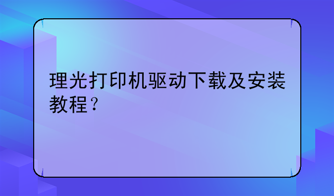 理光打印机驱动下载及安装教程？