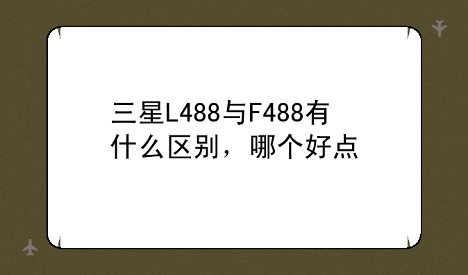 三星L488与F488有什么区别，哪个好点