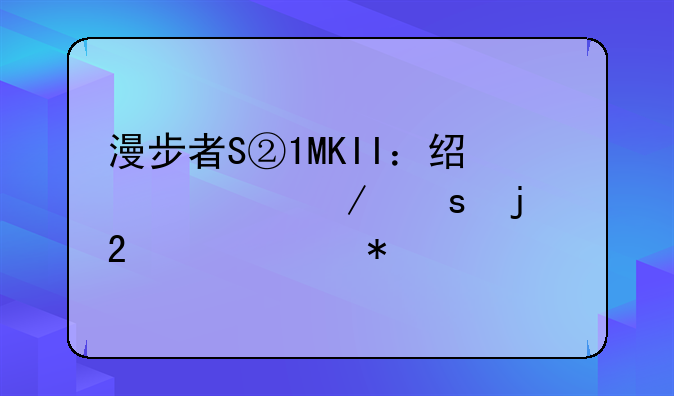 漫步者S②1MKII：经典之作的持续魅力