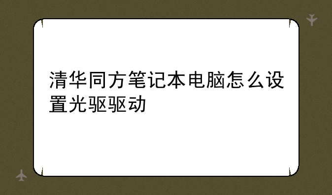 清华同方笔记本电脑怎么设置光驱驱动