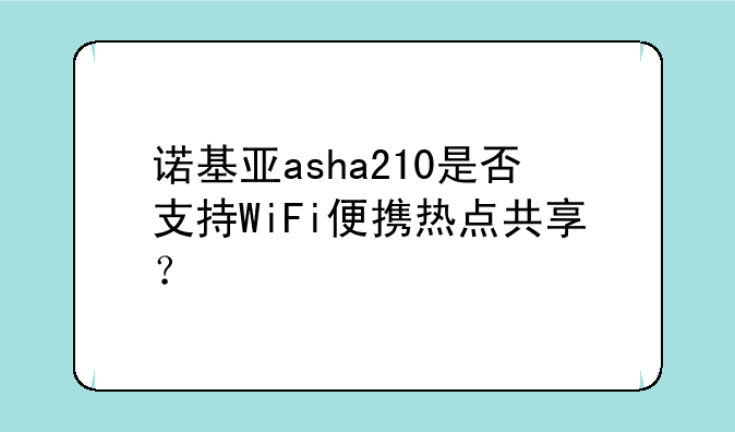 诺基亚asha210是否支持WiFi便携热点共享？