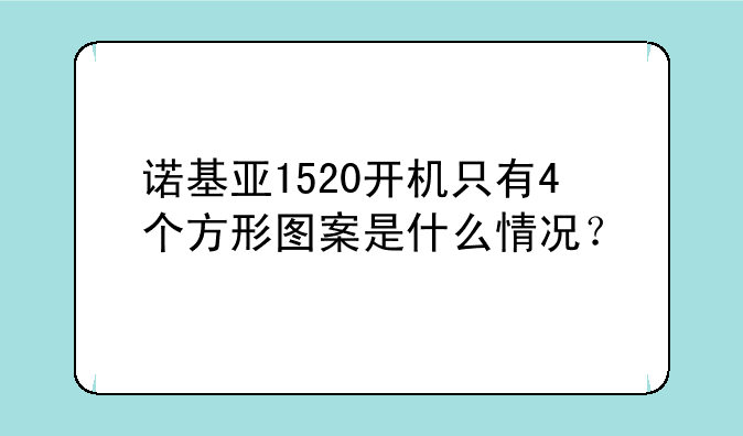 诺基亚1520开机只有4个方形图案是什么情况？