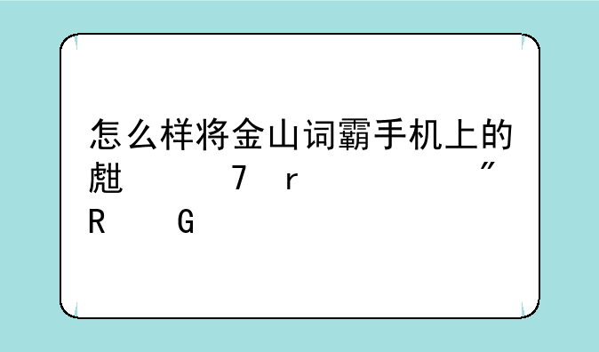 怎么样将金山词霸手机上的生词本移到电脑上