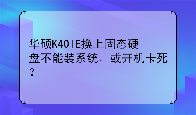 华硕K40IE换上固态硬盘不能装系统，或开机卡死？