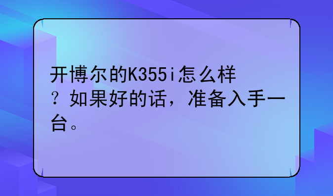 开博尔的K355i怎么样？如果好的话，准备入手一台。