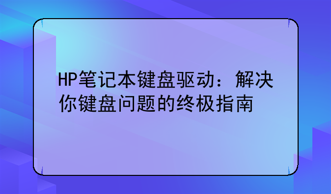 HP笔记本键盘驱动：解决你键盘问题的终极指南