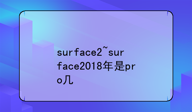 surface2~surface2018年是pro几