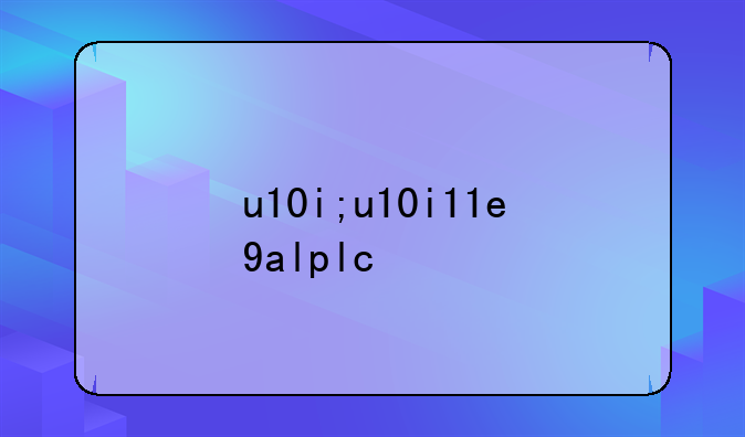 u10i;u10i11e9alplc