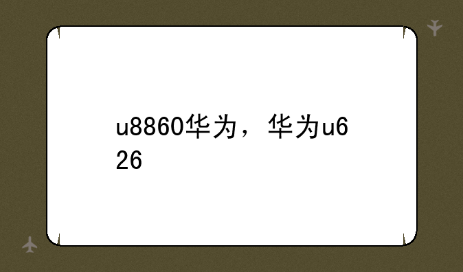 u8860华为，华为u626