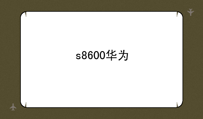 s8600华为
