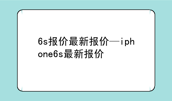 6s报价最新报价—iphone6s最新报价