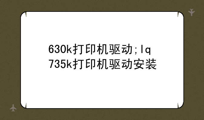 630k打印机驱动;lq735k打印机驱动安装