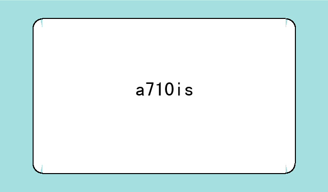 a710is