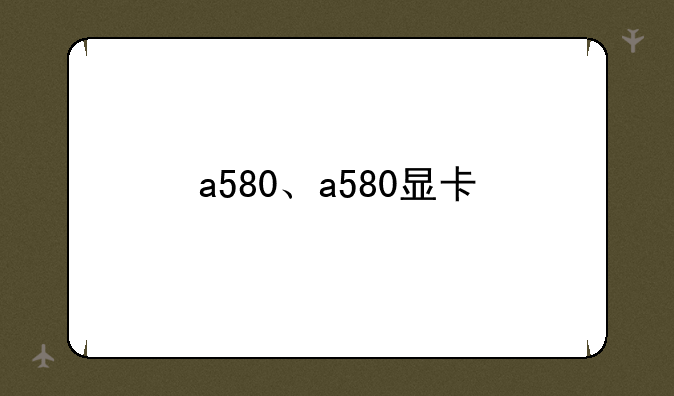 a580、a580显卡