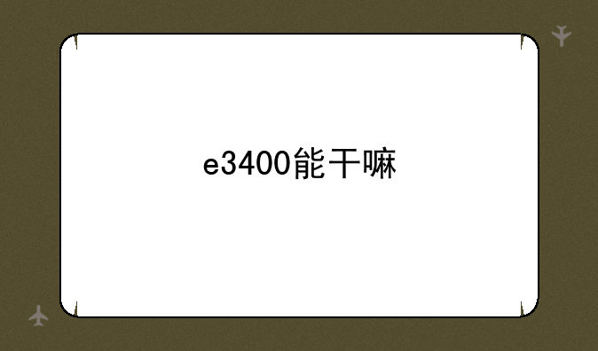 e3400能干嘛