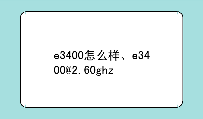 e3400怎么样、e3400@2.60ghz
