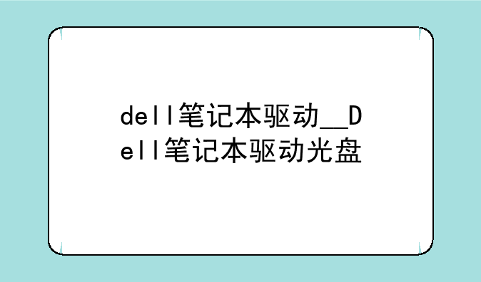 dell笔记本驱动__Dell笔记本驱动光盘
