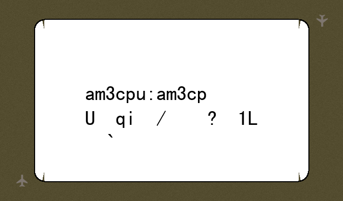 am3cpu:am3cpU有集显吗