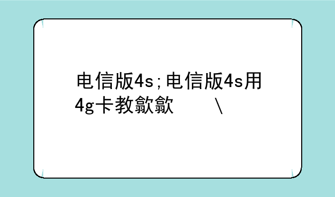 电信版4s;电信版4s用4g卡教程