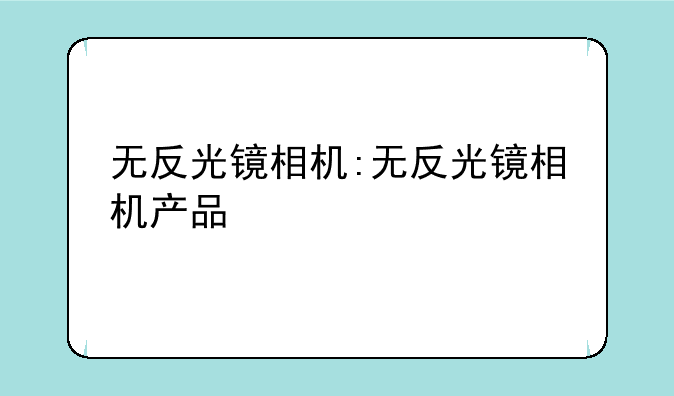 无反光镜相机:无反光镜相机产品