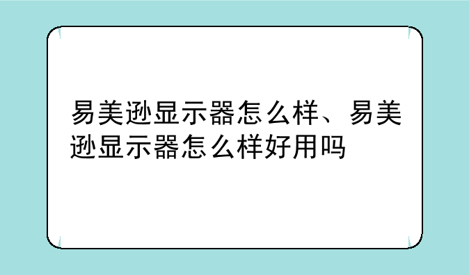 易美逊显示器怎么样、易美逊显示器怎么样好用吗