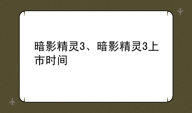 暗影精灵3、暗影精灵3上市时间