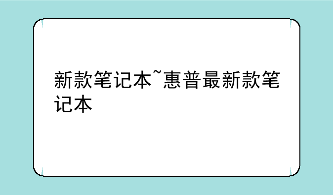 新款笔记本~惠普最新款笔记本