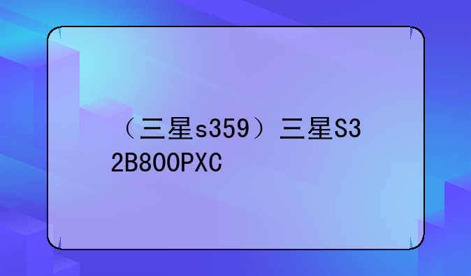 （三星s359）三星S32B800PXC