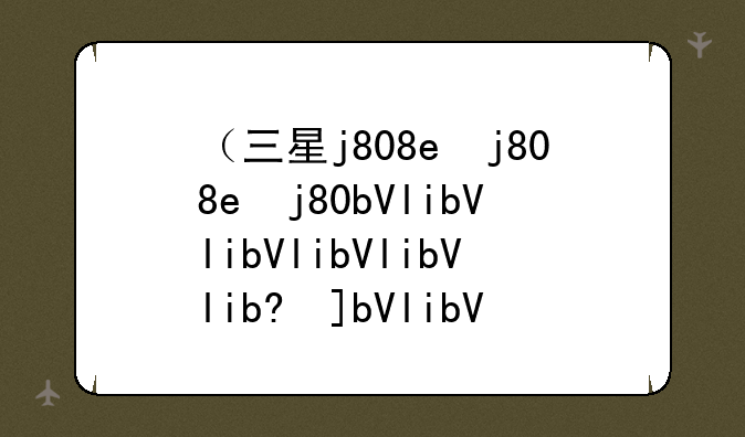 （三星j808e）三星J805手机