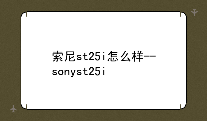 索尼st25i怎么样--sonyst25i