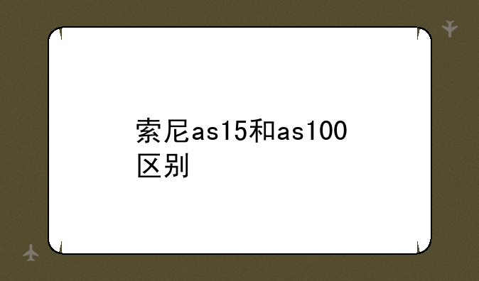 索尼as15和as100区别
