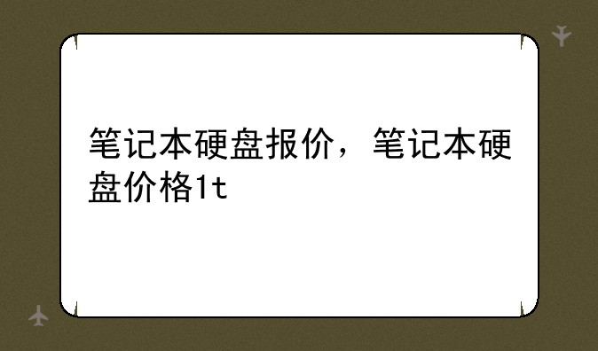 笔记本硬盘报价，笔记本硬盘价格1t