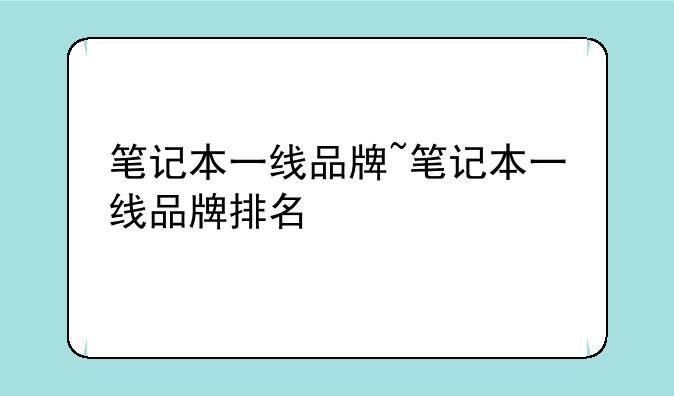 笔记本一线品牌~笔记本一线品牌排名