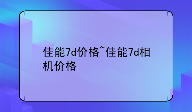 佳能7d价格~佳能7d相机价格