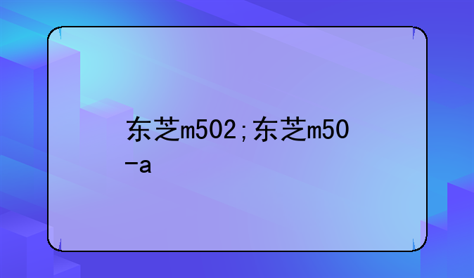 东芝m502;东芝m50-a