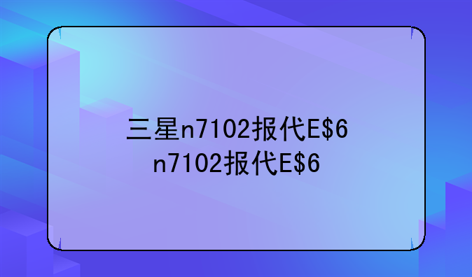 三星n7102报价、三星n7108d报价及参数