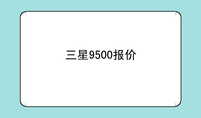 三星9500报价