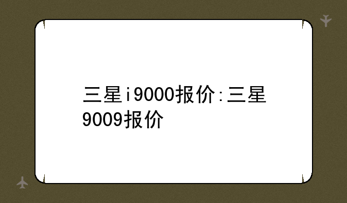 三星i9000报价:三星9009报价