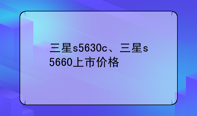三星s5630c、三星s5660上市价格