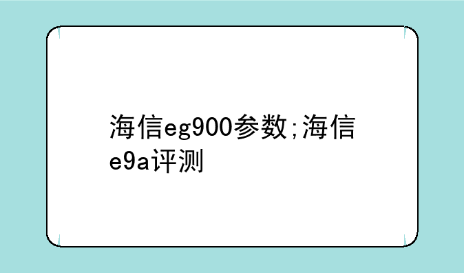 海信eg900参数;海信e9a评测