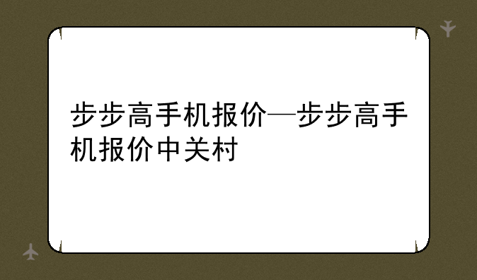 步步高手机报价—步步高手机报价中关村