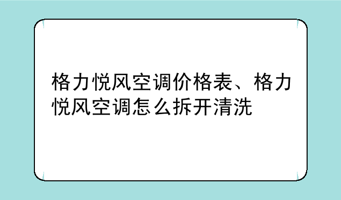 格力悦风空调价格表、格力悦风空调怎么拆开清洗