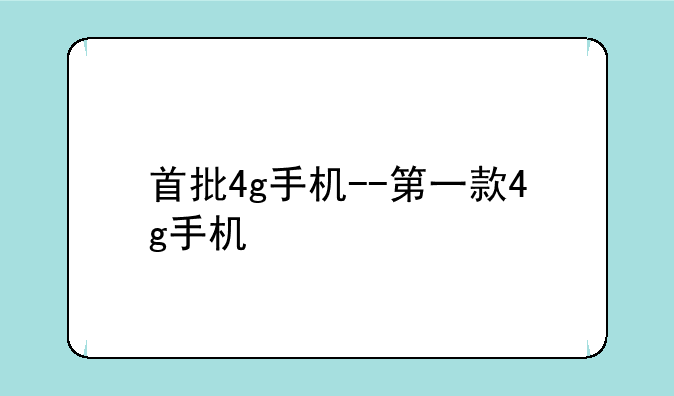 首批4g手机--第一款4g手机