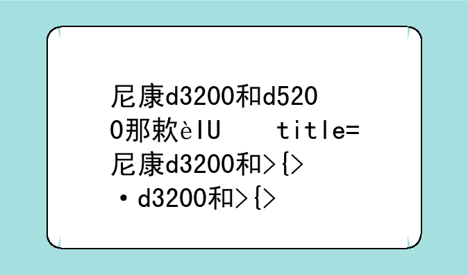 尼康d3200和d5200那款比较好