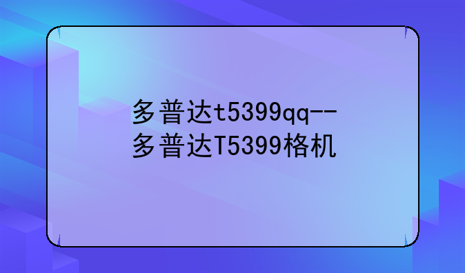 多普达t5399qq--多普达T5399格机