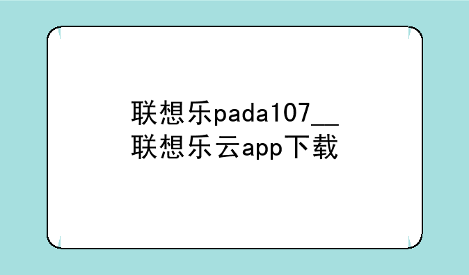 联想乐pada107__联想乐云app下载