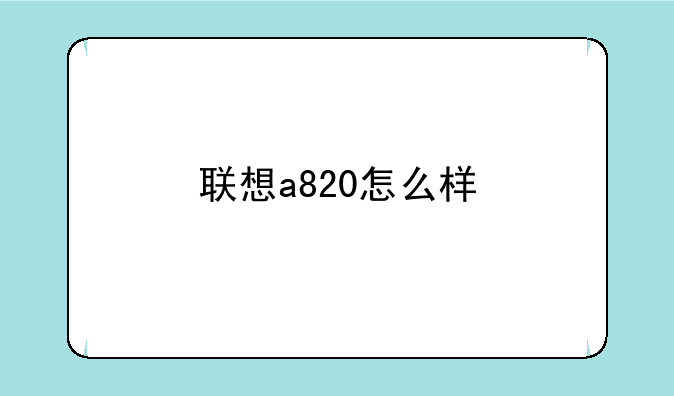 联想a820怎么样