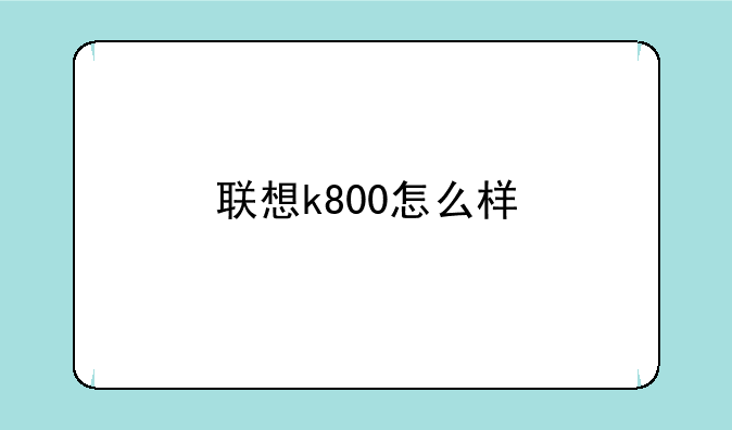 联想k800怎么样