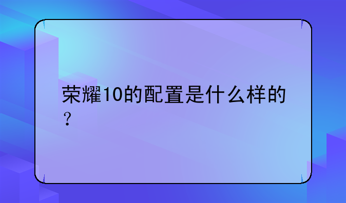 荣耀10的配置是什么样的？