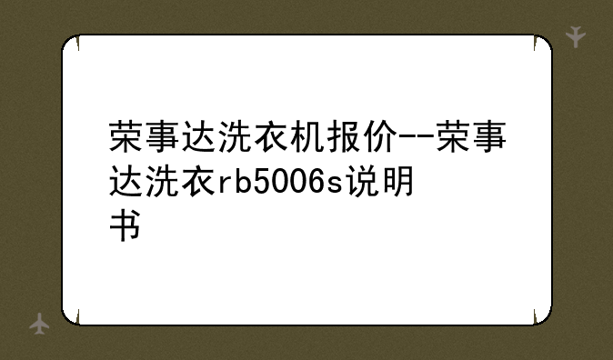 荣事达洗衣机报价--荣事达洗衣rb5006s说明书